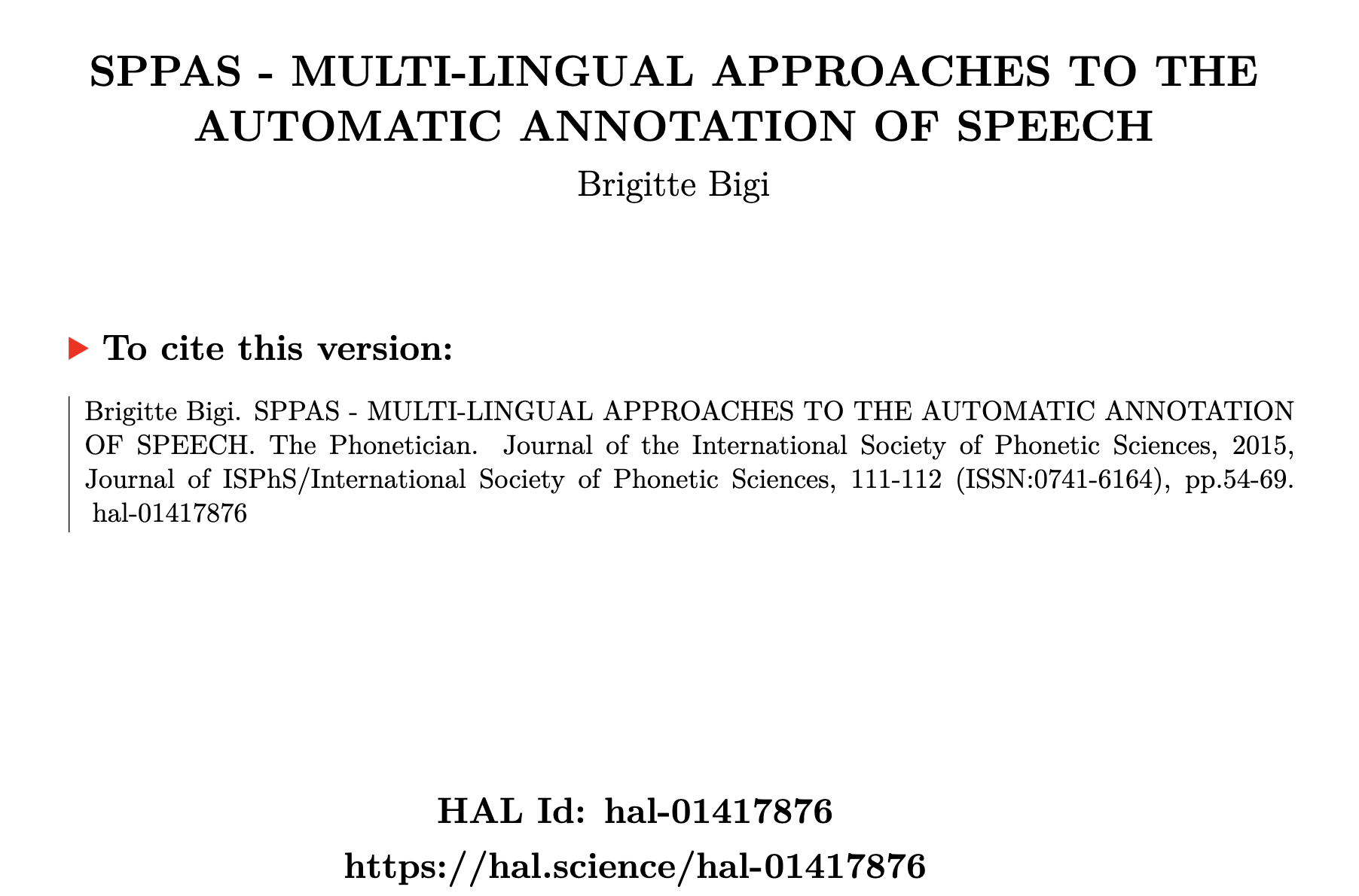 Brigitte Bigi.
              SPPAS - MULTI-LINGUAL APPROACHES TO THE AUTOMATIC ANNOTATION OF SPEECH.
              The Phonetician. Journal of the International Society of Phonetic Sciences, 2015,
              Journal of ISPhS/International Society of Phonetic Sciences, 111-112 (ISSN:0741-6164), pp.54-69. 